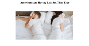 Americans Are Having Less Sex Than Ever